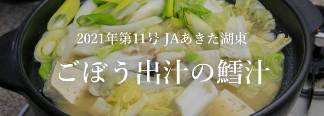 2021年第11号 JAあきた湖東 ごぼう出汁の鱈汁